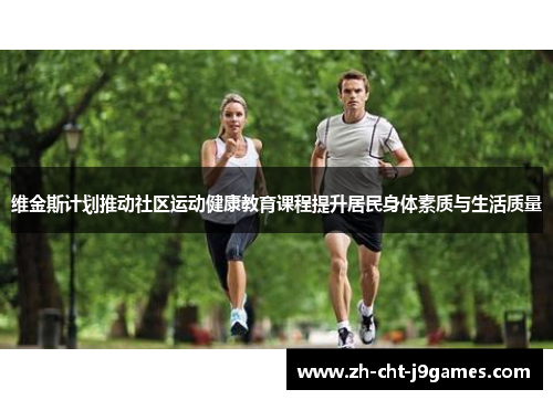 维金斯计划推动社区运动健康教育课程提升居民身体素质与生活质量 维金斯计划推动社区运动健康教育课程提升居民身体素质与生活质量