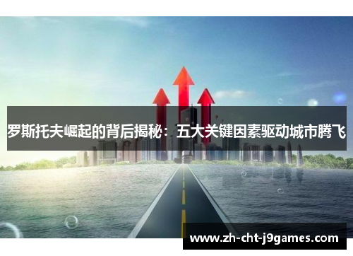 罗斯托夫崛起的背后揭秘:五大关键因素驱动城市腾飞 罗斯托夫崛起的背后揭秘:五大关键因素驱动城市腾飞