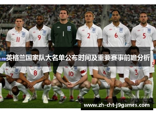 英格兰国家队大名单公布时间及重要赛事前瞻分析 英格兰国家队大名单公布时间及重要赛事前瞻分析
