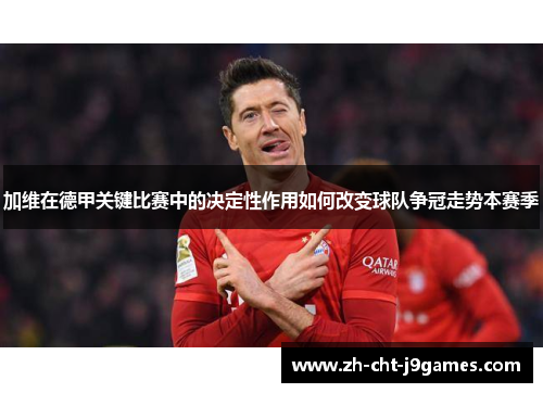 加维在德甲关键比赛中的决定性作用如何改变球队争冠走势本赛季