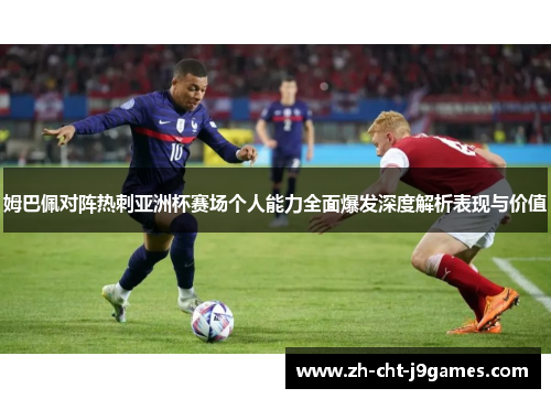 姆巴佩对阵热刺亚洲杯赛场个人能力全面爆发深度解析表现与价值