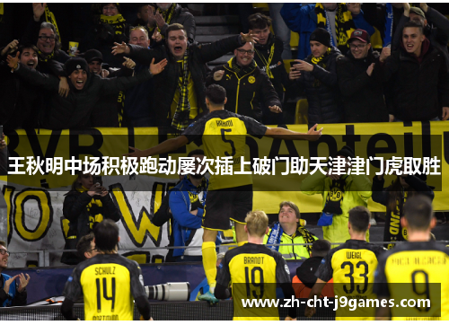 王秋明中场积极跑动屡次插上破门助天津津门虎取胜